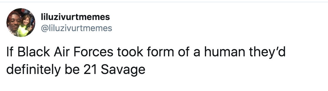 Tweet: If Black Air Forces took form of a human they'd definitely be 21 Savage